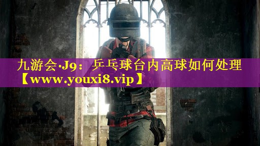 乒乓球台内高球如何处理