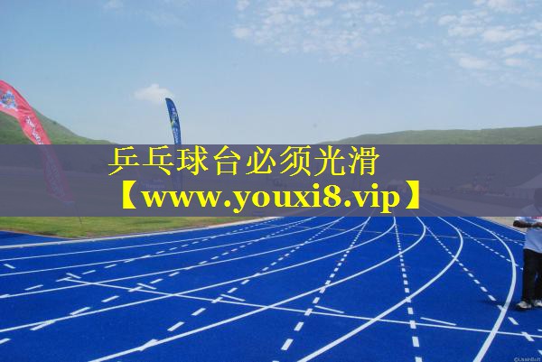 乒乓球台必须光滑