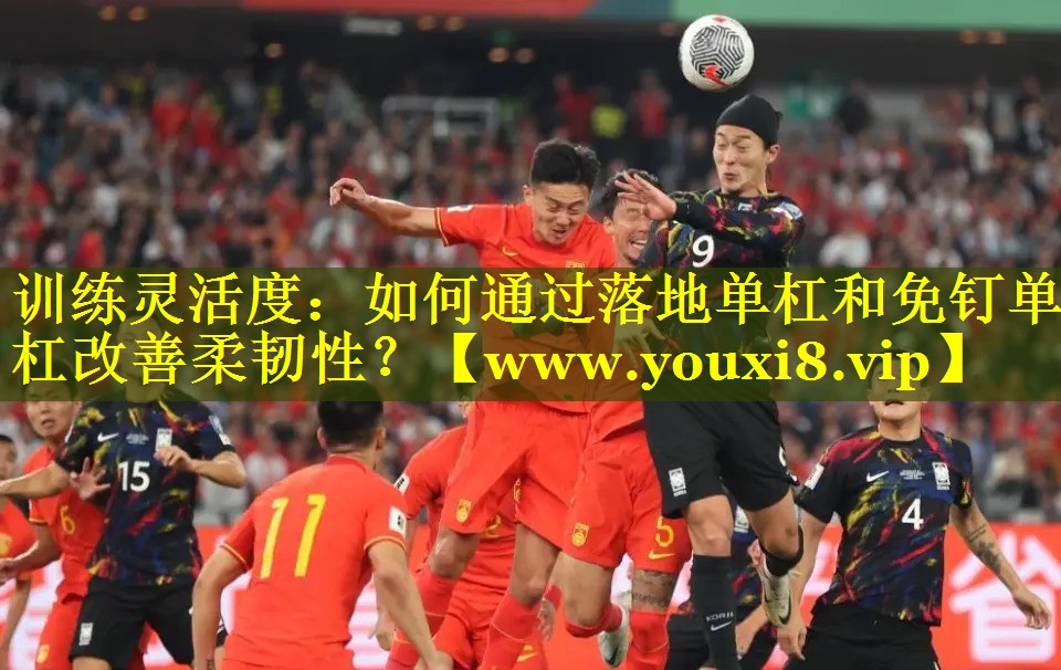 训练灵活度：如何通过落地单杠和免钉单杠改善柔韧性？