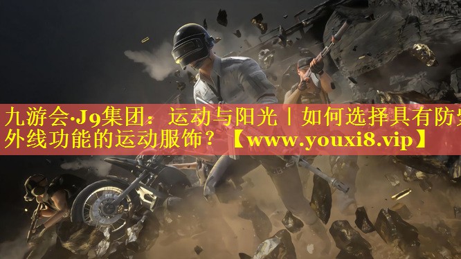 运动与阳光｜如何选择具有防紫外线功能的运动服饰？